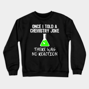 Once I Told A Chemistry Joke Funny Teacher Gift Crewneck Sweatshirt